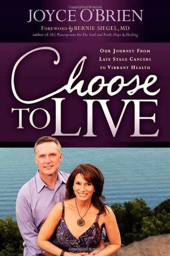 Choose to Live! Our Journey from Late Stage Cancers to Vibrant Health N/A 9781600378362 Front Cover