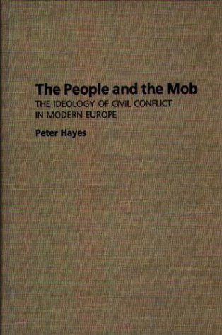 People and the Mob The Ideology of Civil Conflict in Modern Europe  1992 9780275943363 Front Cover