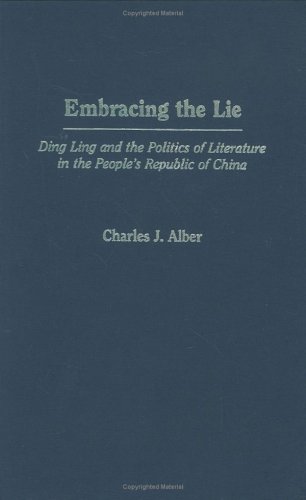 Embracing the Lie Ding Ling and the Politics of Literature in the People's Republic of China  2004 9780275972363 Front Cover