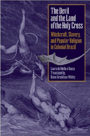 Devil and the Land of the Holy Cross Witchcraft, Slavery, and Popular Religion in Colonial Brazil  2004 9780292702363 Front Cover