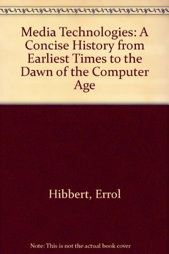 Media Technologies A Concise History from Earliest Times to the Dawn of the Computer Age Revised  9780757508363 Front Cover