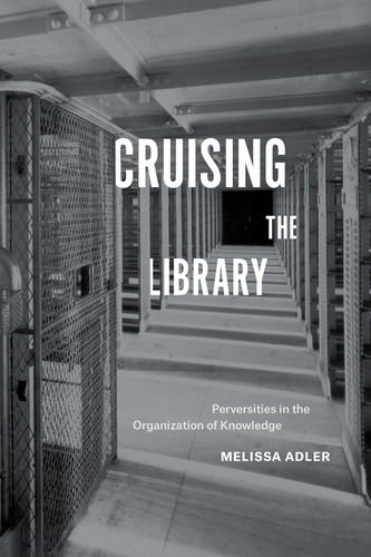 Cruising the Library Perversities in the Organization of Knowledge  2017 9780823276363 Front Cover