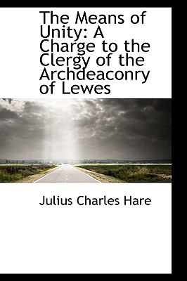 The Means of Unity: A Charge to the Clergy of the Archdeaconry of Lewes  2009 9781103908363 Front Cover