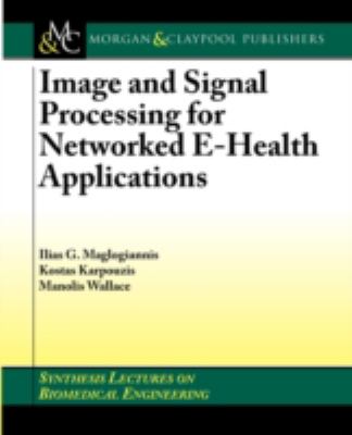 Image and Signal Processing for Networked EHealth Applications   2006 9781598290363 Front Cover