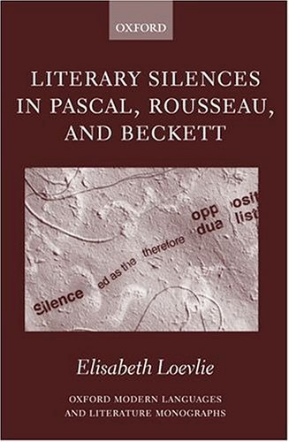 Literary Silences in Pascal, Rousseau, and Beckett   2003 9780199266364 Front Cover