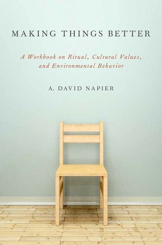 Making Things Better A Workbook on Ritual, Cultural Values, and Environmental Behavior  2014 9780199969364 Front Cover