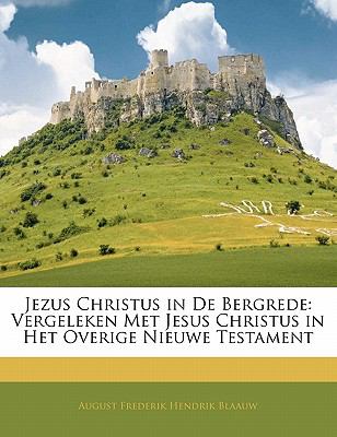 Jezus Christus in de Bergrede : Vergeleken Met Jesus Christus in Het Overige Nieuwe Testament N/A 9781141787364 Front Cover