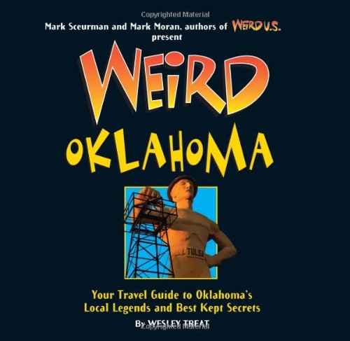Weird Oklahoma Your Travel Guide to Oklahoma's Local Legends and Best Kept Secrets  2008 9781402754364 Front Cover