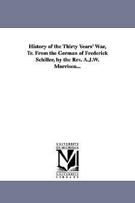 History of the Thirty Years' War, Tr from the German of Frederick Schiller, by the Rev a J W Morrison N/A 9781425540364 Front Cover