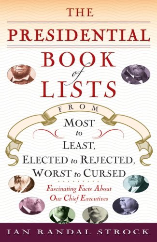 Presidential Book of Lists From Most to Least, Elected to Rejected, Worst to Cursed-Fascinating Facts about Our Chief Executives  2008 9780345507365 Front Cover