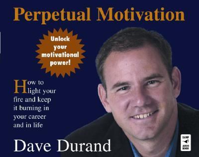 Perpetual Motivation: How to Light Your Fire and Keep It Burning in Your Career and in Life  2007 9780867168365 Front Cover