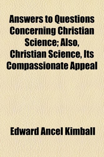 Answers to Questions Concerning Christian Science; Also, Christian Science, Its Compassionate Appeal  2010 9781154478365 Front Cover