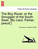 Boy Rover, or the Smuggler of the South Seas [by Lieut Parker, Pseud ]  N/A 9781241233365 Front Cover