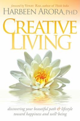 Creative Living Discovering Your Beautiful Path and Lifestyle Toward Happiness and Well-Being  2010 9781600377365 Front Cover