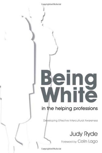 Being White in the Helping Professions Developing Effective Intercultural Awareness  2009 9781843109365 Front Cover
