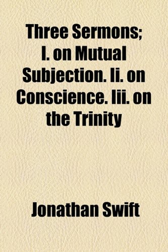 Three Sermons; I on Mutual Subjection II on Conscience III on the Trinity   2010 9781153746366 Front Cover