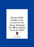 Message of His Excellency the Governor to the Senate, Returning the Bill in Addition to an Act  N/A 9781162106366 Front Cover
