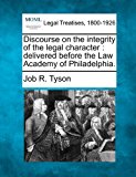 Discourse on the integrity of the legal character : delivered before the Law Academy of Philadelphia  N/A 9781240006366 Front Cover