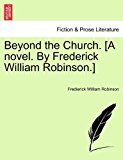 Beyond the Church [A Novel by Frederick William Robinson ] N/A 9781241364366 Front Cover