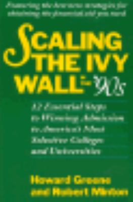 Scaling the Ivy Wall in the `90's Twelve Essential Steps to Winning Admission to America's Most Selective Colleges and Universities N/A 9780316327367 Front Cover