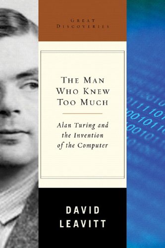 Man Who Knew Too Much Alan Turing and the Invention of the Computer  2005 9780393052367 Front Cover