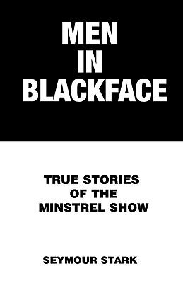 Men in Blackface True Stories of the Minstrel Show  2000 9780738857367 Front Cover