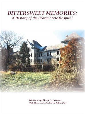 Bittersweet Memories A History of the Peoria State Hospital  2006 9781412033367 Front Cover