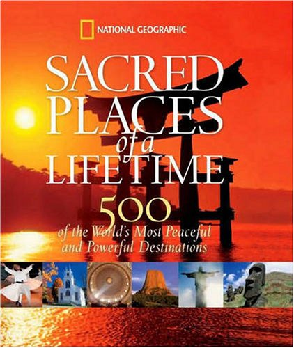 Sacred Places of a Lifetime 500 of the World's Most Peaceful and Powerful Destinations  2008 9781426203367 Front Cover