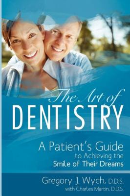 Art of Dentistry A Patient's Guide to Achieving the Smile of Their Dreams N/A 9781599323367 Front Cover