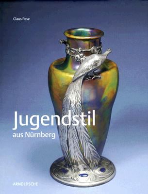 Jugendstil aus Nï¿½rnberg Handwerk zwischen Kunst und Industriekultur  2007 9783897902367 Front Cover
