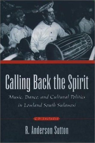 Calling Back the Spirit Music, Dance, and Cultural Politics in Lowland South Sulawesi  2002 9780195112368 Front Cover