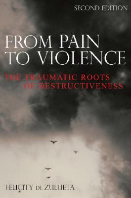From Pain to Violence The Traumatic Roots of Destructiveness 2nd 2006 9780470019368 Front Cover