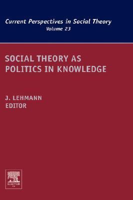 Social Theory as Politics in Knowledge  N/A 9780762312368 Front Cover