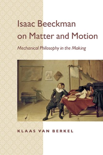 Isaac Beeckman on Matter and Motion Mechanical Philosophy in the Making  2013 9781421409368 Front Cover