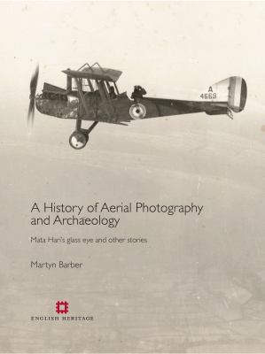History of Aerial Photography and Archaeology Mata Hari's Glass Eye and Other Stories  2011 9781848020368 Front Cover
