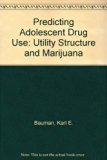 Predicting Adolescent Drug Use Utility Structure and Marijuana  1980 9780030506369 Front Cover