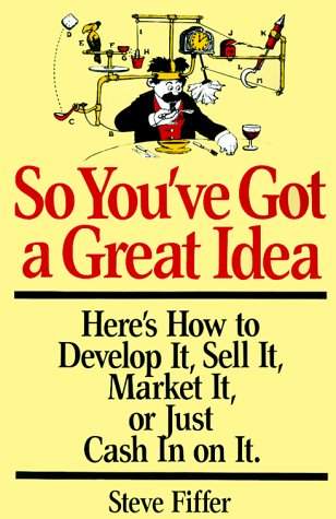 So You've Got a Great Idea Here's How to Develop It, Sell It, Market It or Just Cash in on It N/A 9780201115369 Front Cover