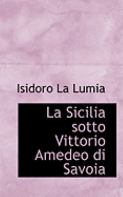 La Sicilia Sotto Vittorio Amedeo Di Savoia:   2008 9780554697369 Front Cover