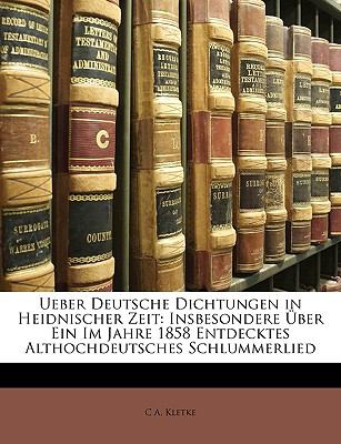 Ueber Deutsche Dichtungen in Heidnischer Zeit : Insbesondere Über ein Im Jahre 1858 Entdecktes Althochdeutsches Schlummerlied N/A 9781149760369 Front Cover