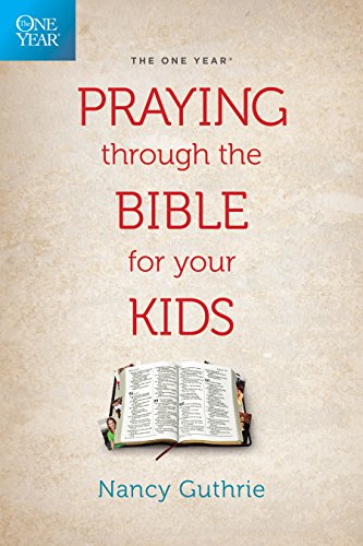 One Year Praying Through the Bible for Your Kids   2016 9781496413369 Front Cover