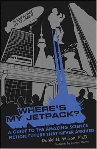 Where's My Jetpack? A Guide to the Amazing Science Fiction Future That Never Arrived  2007 9781596911369 Front Cover