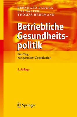 Betriebliche Gesundheitspolitik: Der Weg Zur Gesunden Organisation  2010 9783642043369 Front Cover