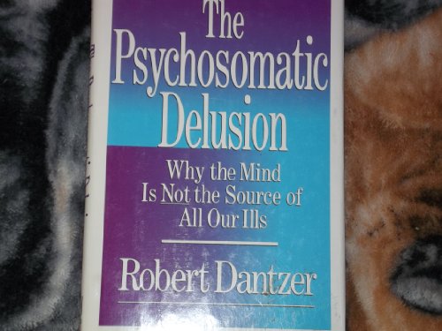 Psychosomatic Delusion Why the Mind Is Not the Source of All Our Ills  1993 9780029069370 Front Cover