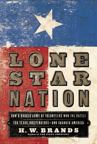 Lone Star Nation How a Ragged Army of Volunteers Won the Battle for Texas Independence - And Changed America  2004 9780385507370 Front Cover