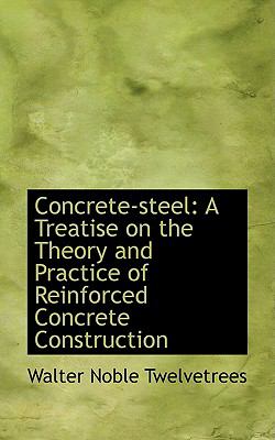 Concrete-steel: A Treatise on the Theory and Practice of Reinforced Concrete Construction  2008 9780554673370 Front Cover
