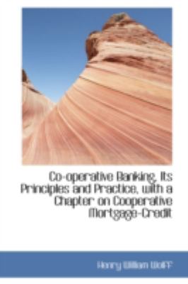 Co-operative Banking, Its Principles and Practice, With a Chapter on Cooperative Mortgage-credit:   2008 9780559553370 Front Cover
