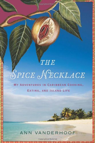 Spice Necklace My Adventures in Caribbean Cooking, Eating, and Island Life  2010 9780618685370 Front Cover
