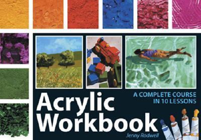 Acrylic Workbook A Complete Course in Ten Lessons 3rd 2006 (Revised) 9780715324370 Front Cover