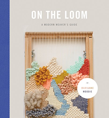 On the Loom A Modern Weaver's Guide  2016 9781419722370 Front Cover