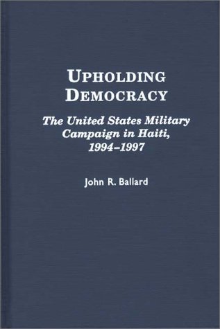 Upholding Democracy The United States Military Campaign in Haiti, 1994-1997 N/A 9780275962371 Front Cover
